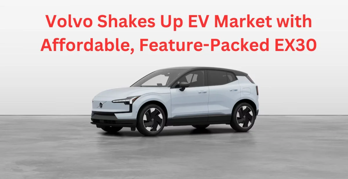 Is This the End of Expensive EVs? Volvo EX30 is a Gamechanger for Families