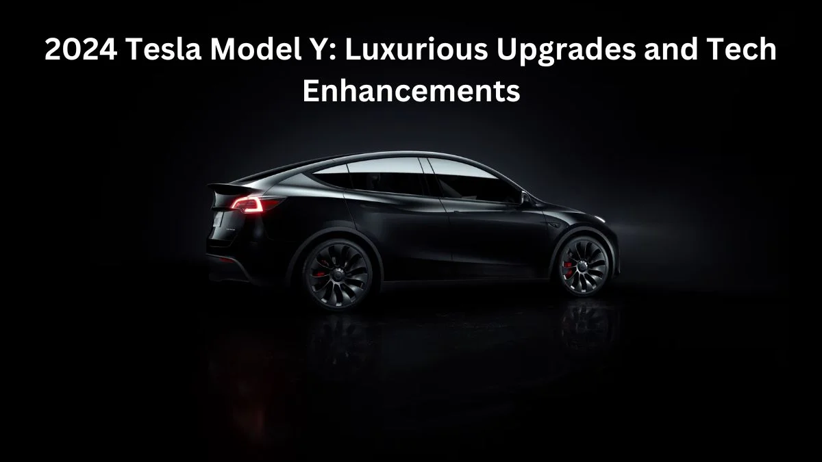 2024 Tesla Model Y: Luxurious Upgrades and Tech Enhancements